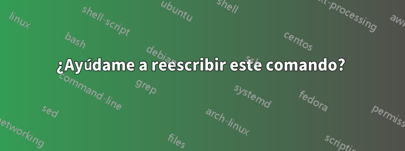 ¿Ayúdame a reescribir este comando?