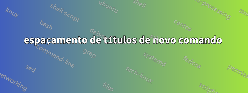 espaçamento de títulos de novo comando