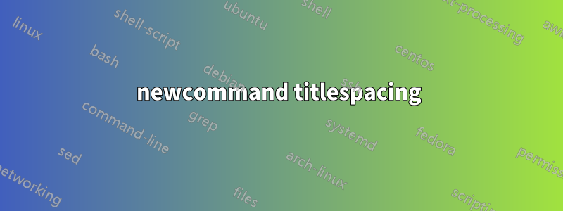 newcommand titlespacing