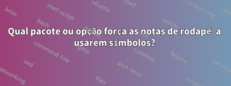 Qual pacote ou opção força as notas de rodapé a usarem símbolos?