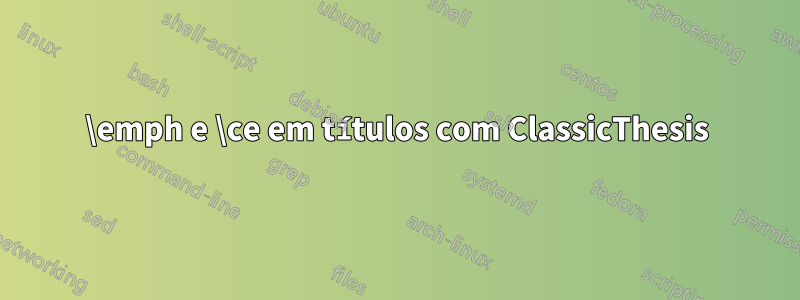 \emph e \ce em títulos com ClassicThesis