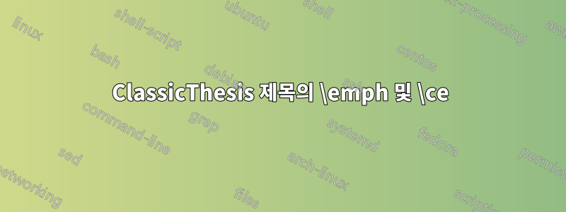 ClassicThesis 제목의 \emph 및 \ce