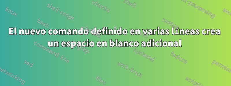 El nuevo comando definido en varias líneas crea un espacio en blanco adicional