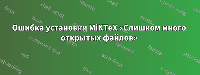 Ошибка установки MiKTeX «Слишком много открытых файлов»