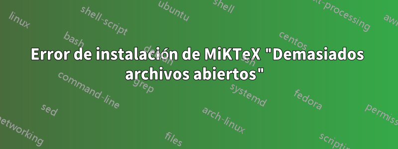 Error de instalación de MiKTeX "Demasiados archivos abiertos"