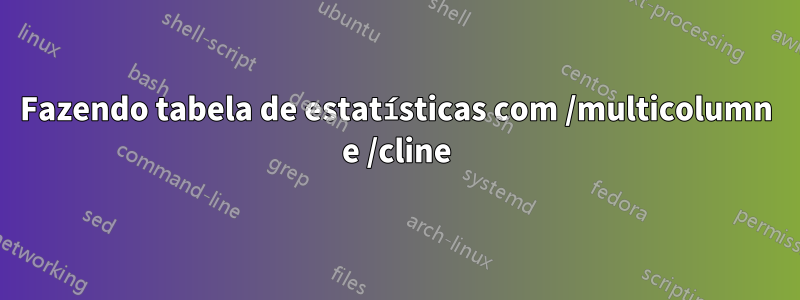 Fazendo tabela de estatísticas com /multicolumn e /cline