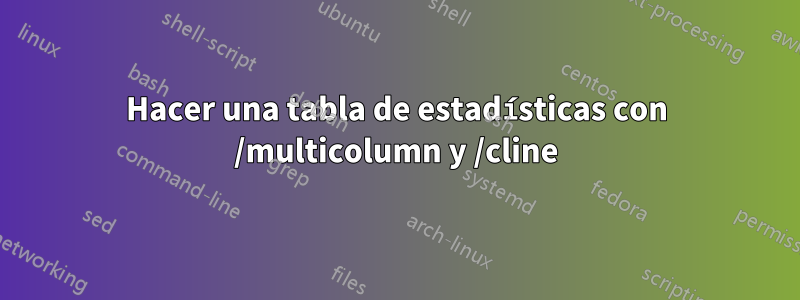 Hacer una tabla de estadísticas con /multicolumn y /cline