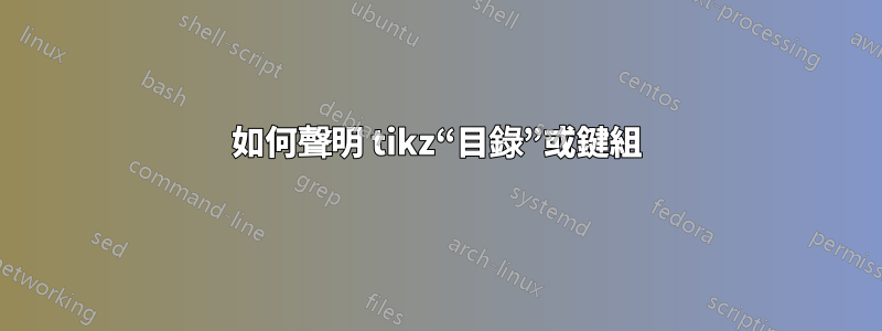 如何聲明 tikz“目錄”或鍵組