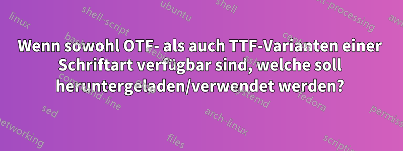 Wenn sowohl OTF- als auch TTF-Varianten einer Schriftart verfügbar sind, welche soll heruntergeladen/verwendet werden?