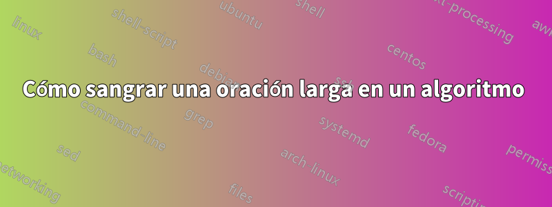 Cómo sangrar una oración larga en un algoritmo