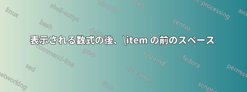 表示される数式の後、\item の前のスペース