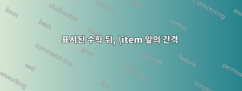 표시된 수학 뒤, \item 앞의 간격