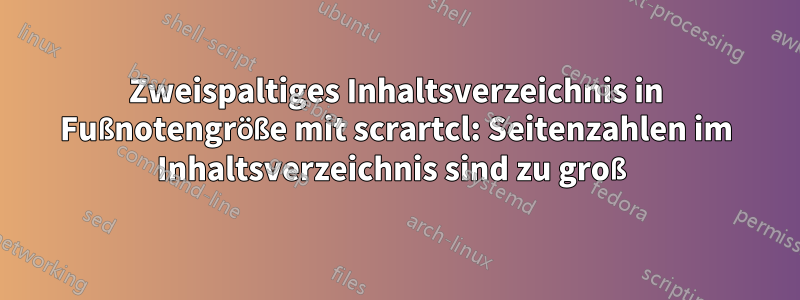 Zweispaltiges Inhaltsverzeichnis in Fußnotengröße mit scrartcl: Seitenzahlen im Inhaltsverzeichnis sind zu groß