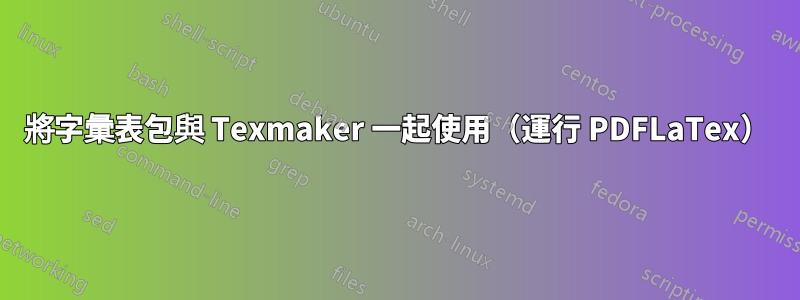 將字彙表包與 Texmaker 一起使用（運行 PDFLaTex）