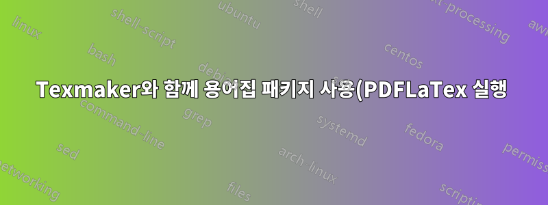 Texmaker와 함께 용어집 패키지 사용(PDFLaTex 실행)