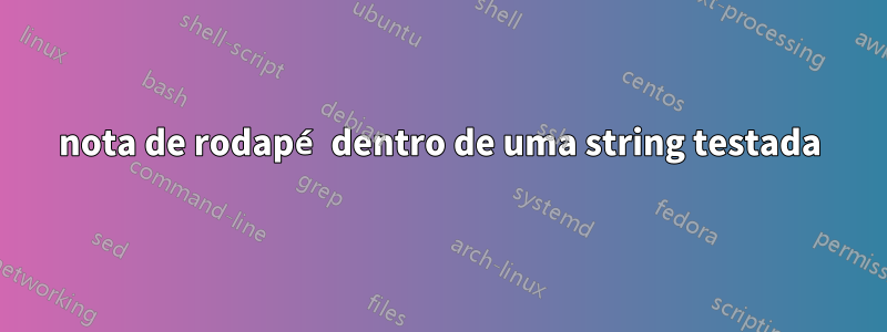 nota de rodapé dentro de uma string testada