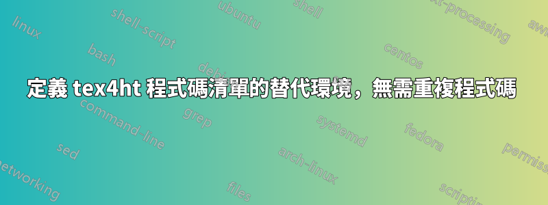 定義 tex4ht 程式碼清單的替代環境，無需重複程式碼