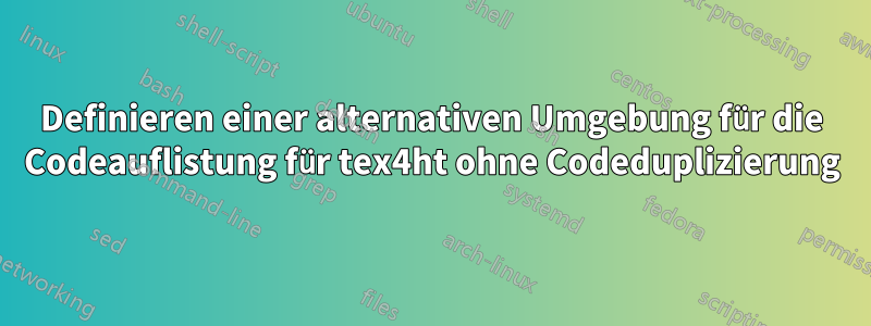 Definieren einer alternativen Umgebung für die Codeauflistung für tex4ht ohne Codeduplizierung