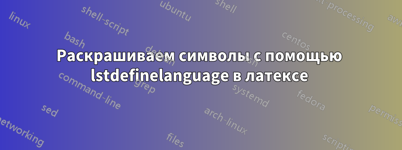 Раскрашиваем символы с помощью lstdefinelanguage в латексе