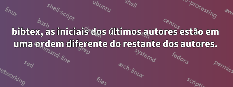 bibtex, as iniciais dos últimos autores estão em uma ordem diferente do restante dos autores.