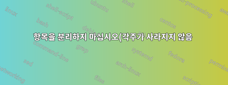 항목을 분리하지 마십시오(각주가 사라지지 않음)