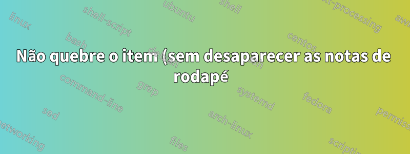 Não quebre o item (sem desaparecer as notas de rodapé)