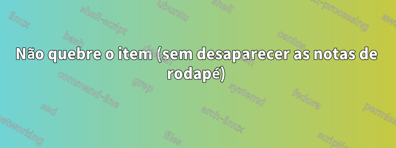 Não quebre o item (sem desaparecer as notas de rodapé)