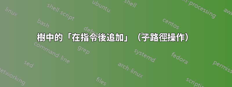 樹中的「在指令後追加」（子路徑操作）