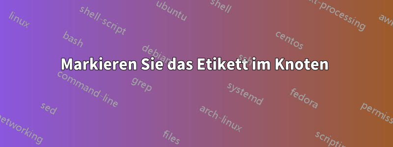 Markieren Sie das Etikett im Knoten