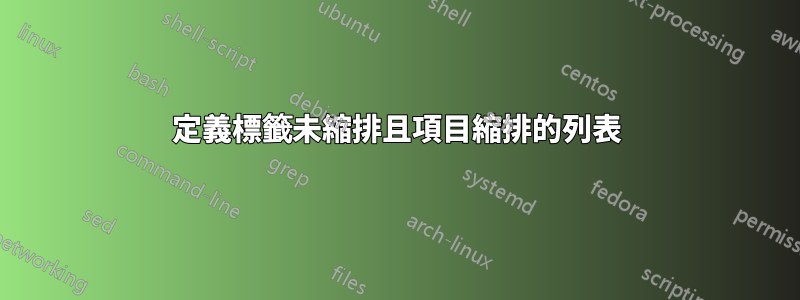定義標籤未縮排且項目縮排的列表