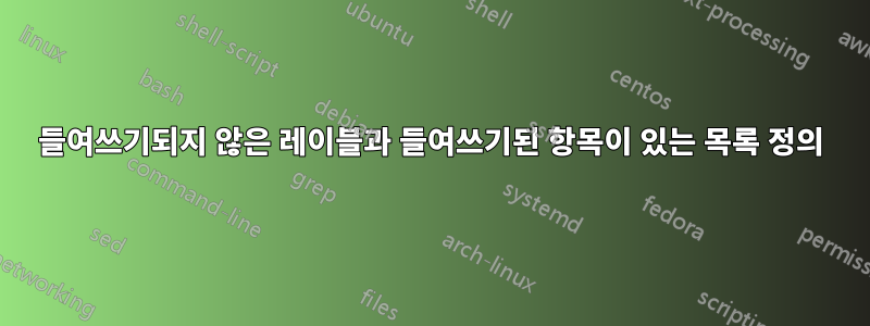 들여쓰기되지 않은 레이블과 들여쓰기된 항목이 있는 목록 정의