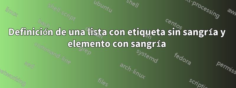 Definición de una lista con etiqueta sin sangría y elemento con sangría