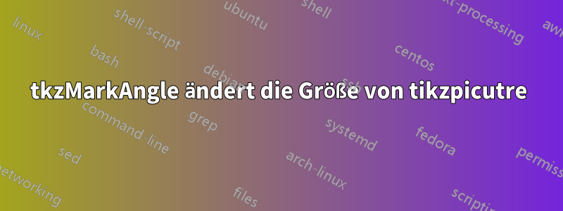 tkzMarkAngle ändert die Größe von tikzpicutre