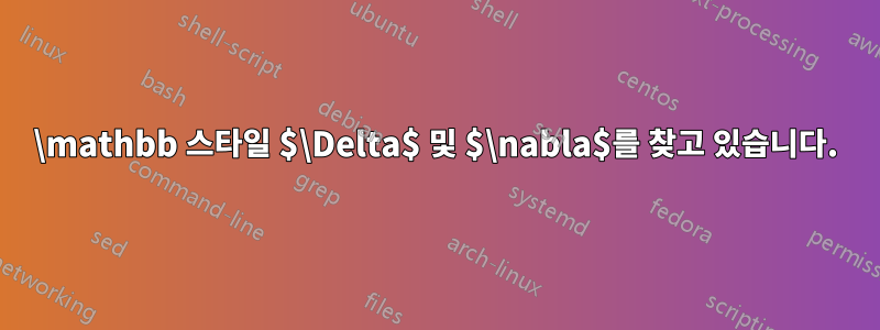 \mathbb 스타일 $\Delta$ 및 $\nabla$를 찾고 있습니다.
