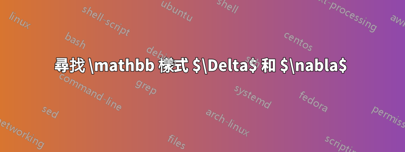 尋找 \mathbb 樣式 $\Delta$ 和 $\nabla$