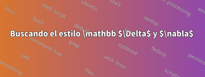 Buscando el estilo \mathbb $\Delta$ y $\nabla$
