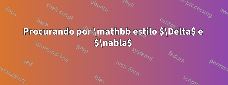 Procurando por \mathbb estilo $\Delta$ e $\nabla$