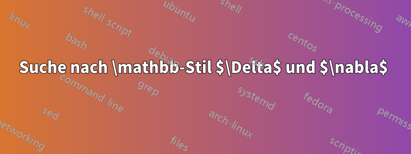 Suche nach \mathbb-Stil $\Delta$ und $\nabla$