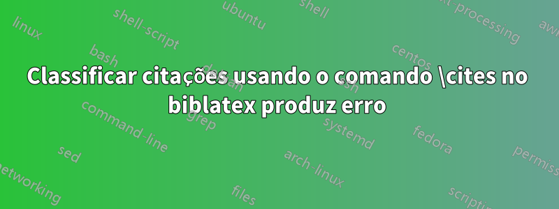 Classificar citações usando o comando \cites no biblatex produz erro