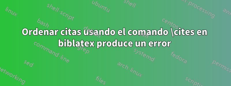 Ordenar citas usando el comando \cites en biblatex produce un error