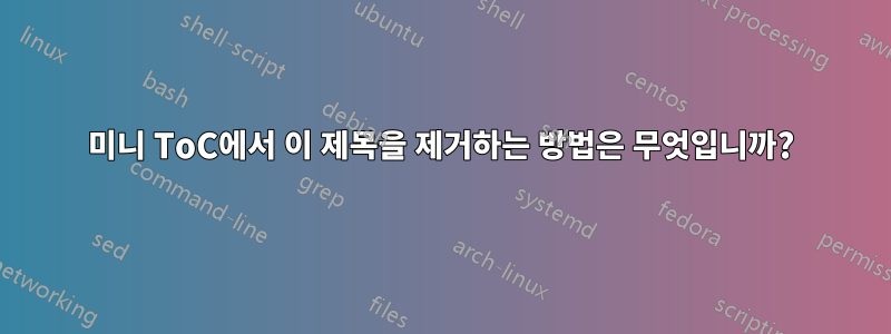 미니 ToC에서 이 제목을 제거하는 방법은 무엇입니까?