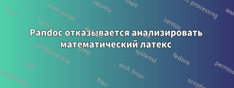 Pandoc отказывается анализировать математический латекс
