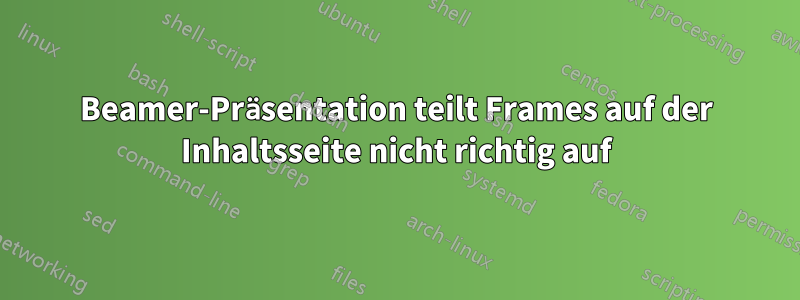 Beamer-Präsentation teilt Frames auf der Inhaltsseite nicht richtig auf