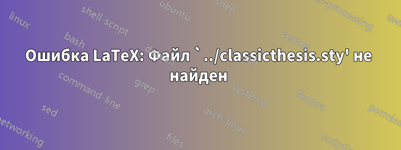 Ошибка LaTeX: Файл `../classicthesis.sty' не найден