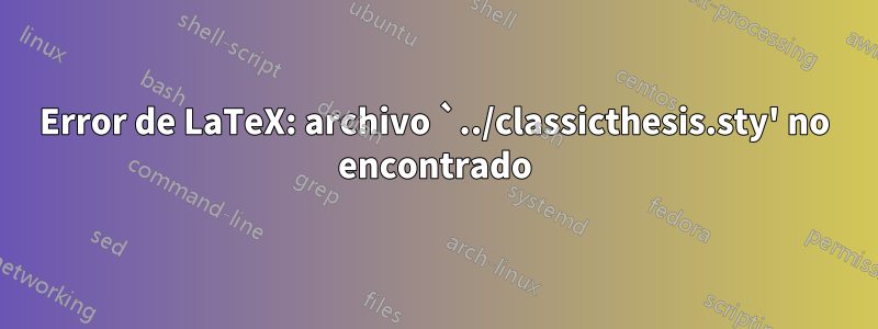 Error de LaTeX: archivo `../classicthesis.sty' no encontrado