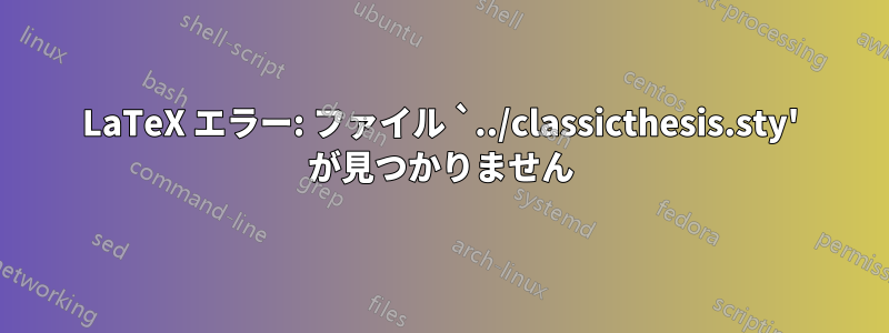 LaTeX エラー: ファイル `../classicthesis.sty' が見つかりません