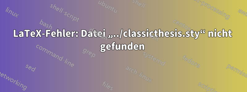 LaTeX-Fehler: Datei „../classicthesis.sty“ nicht gefunden