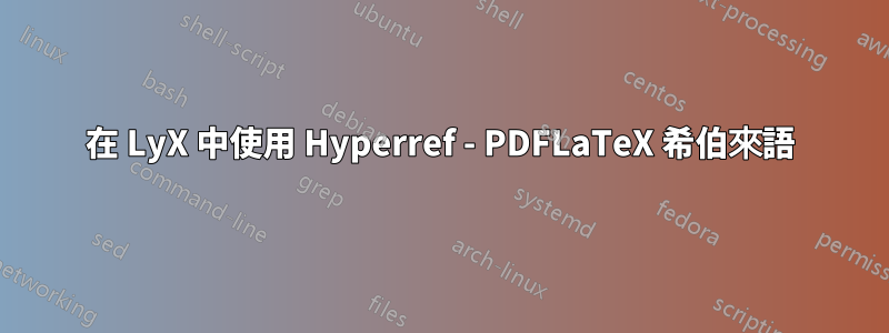 在 LyX 中使用 Hyperref - PDFLaTeX 希伯來語