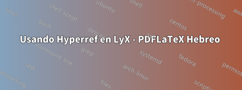 Usando Hyperref en LyX - PDFLaTeX Hebreo