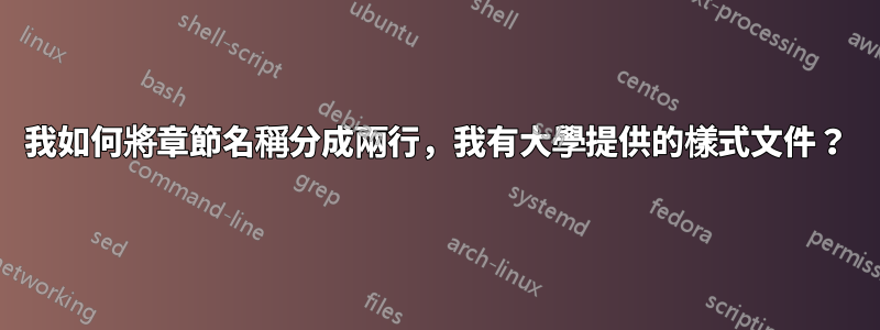 我如何將章節名稱分成兩行，我有大學提供的樣式文件？